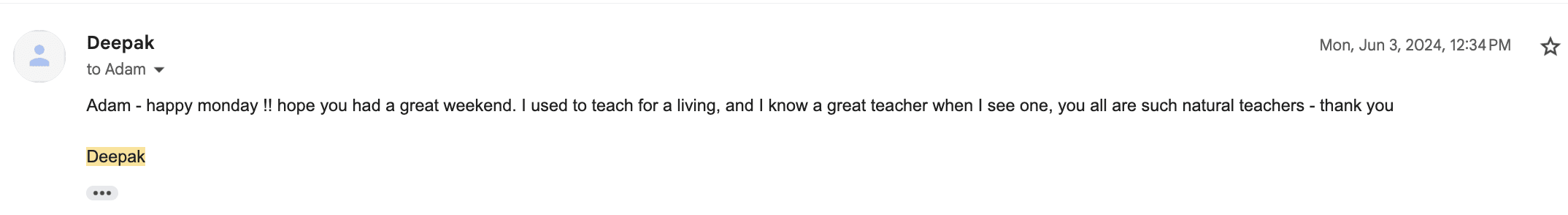 Email from Deepak — On our teaching. “I used to teach for a living, and I know a great teacher when I see one — you all are such natural teachers. Thank you.”